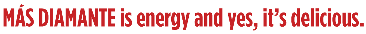 MÁS DIAMANTE is energy and yes, is delicious
